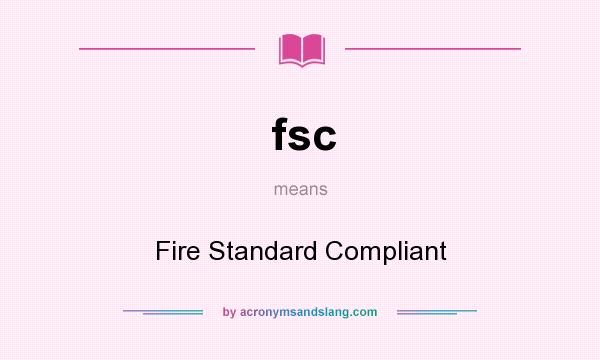 What does fsc mean? It stands for Fire Standard Compliant