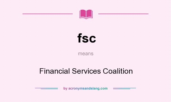 What does fsc mean? It stands for Financial Services Coalition