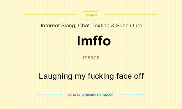 What does lmffo mean? It stands for Laughing my fucking face off