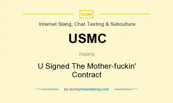 What does USMC mean? It stands for U Signed The Mother-fuckin` Contract