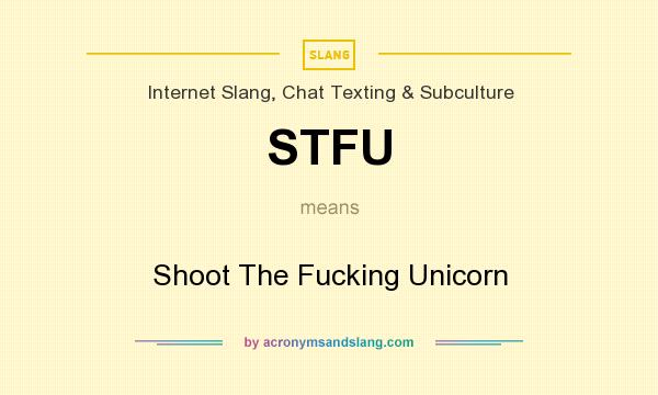 What does STFU mean? It stands for Shoot The Fucking Unicorn