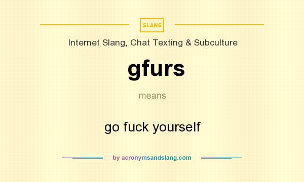 What does gfurs mean? It stands for go fuck yourself