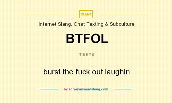What does BTFOL mean? It stands for burst the fuck out laughin