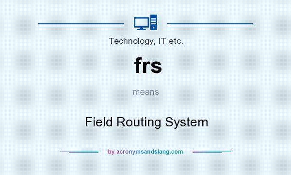 What does frs mean? It stands for Field Routing System