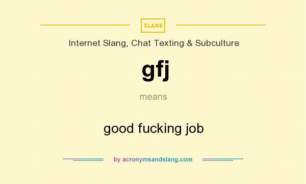 What does gfj mean? It stands for good fucking job