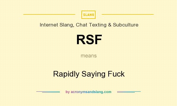 What does RSF mean? It stands for Rapidly Saying Fuck