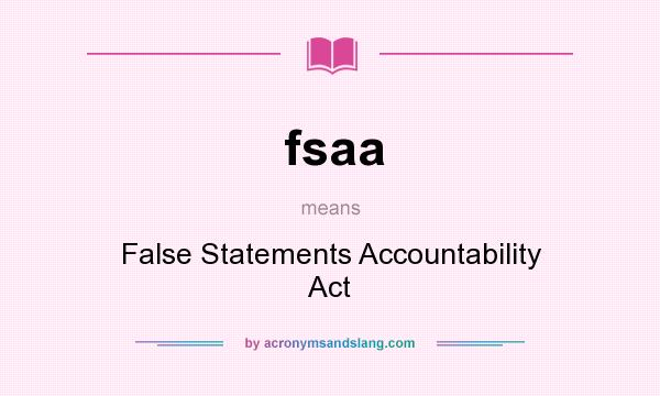 What does fsaa mean? It stands for False Statements Accountability Act