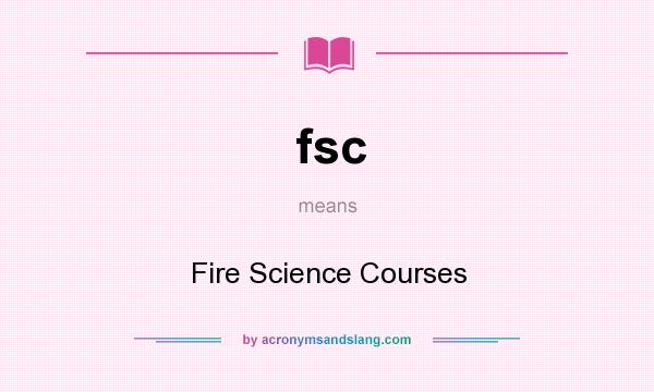 What does fsc mean? It stands for Fire Science Courses