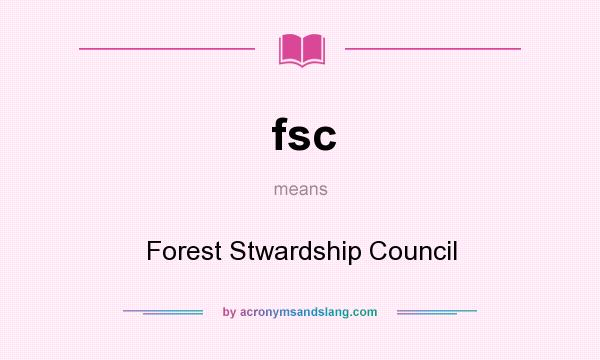 What does fsc mean? It stands for Forest Stwardship Council