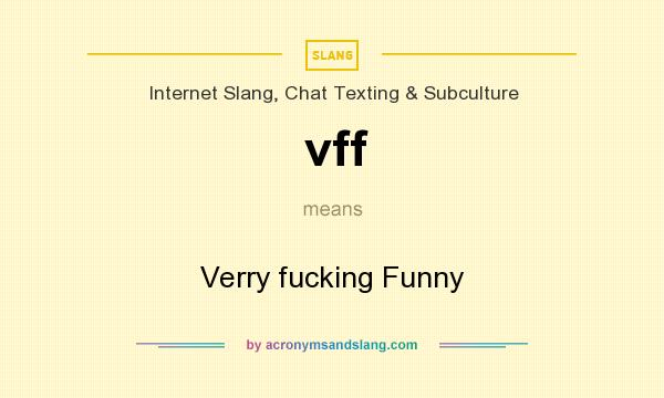 What does vff mean? It stands for Verry fucking Funny