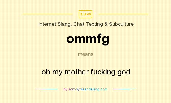 What does ommfg mean? It stands for oh my mother fucking god