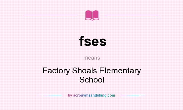 What does fses mean? It stands for Factory Shoals Elementary School