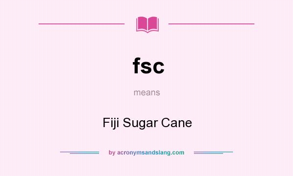 What does fsc mean? It stands for Fiji Sugar Cane