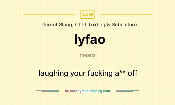 What does lyfao mean? It stands for laughing your fucking a** off