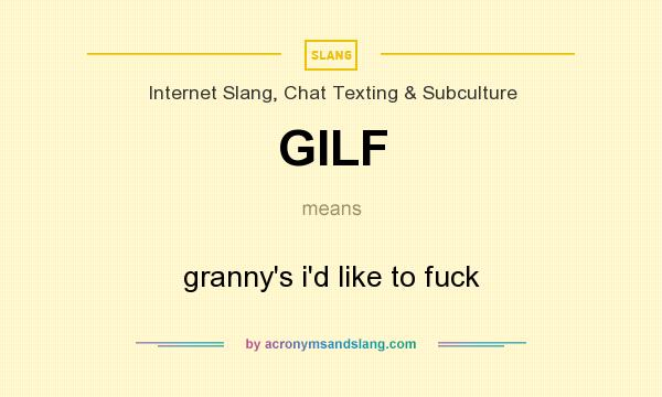 What does GILF mean? It stands for granny`s i`d like to fuck