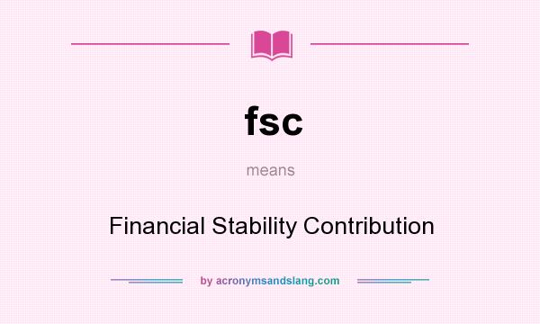 What does fsc mean? It stands for Financial Stability Contribution