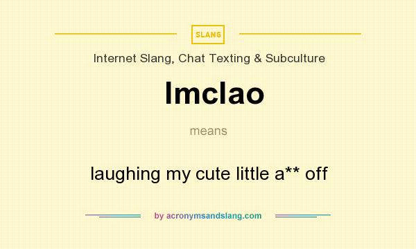 What does lmclao mean? It stands for laughing my cute little a** off