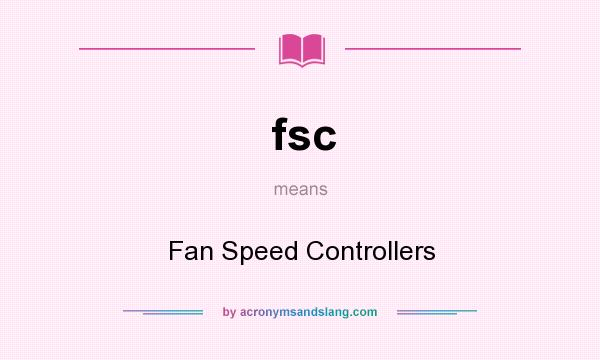 What does fsc mean? It stands for Fan Speed Controllers