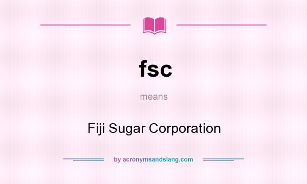What does fsc mean? It stands for Fiji Sugar Corporation