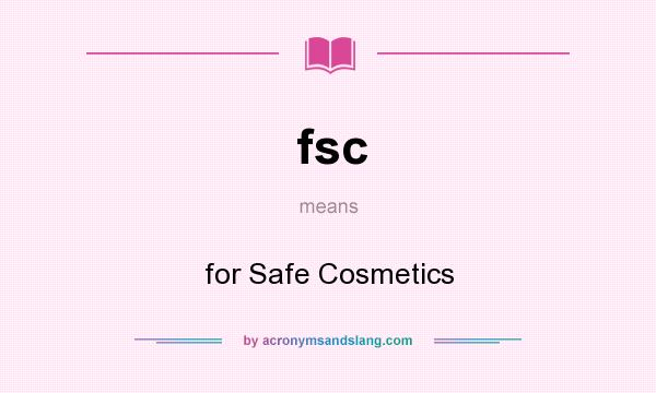 What does fsc mean? It stands for for Safe Cosmetics