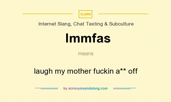 What does lmmfas mean? It stands for laugh my mother fuckin a** off