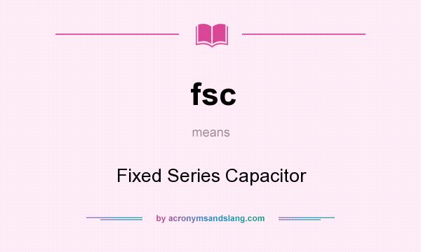What does fsc mean? It stands for Fixed Series Capacitor