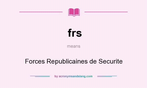 What does frs mean? It stands for Forces Republicaines de Securite