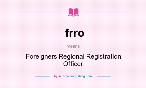 What does frro mean? It stands for Foreigners Regional Registration Officer