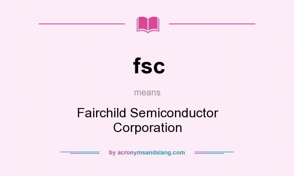 What does fsc mean? It stands for Fairchild Semiconductor Corporation