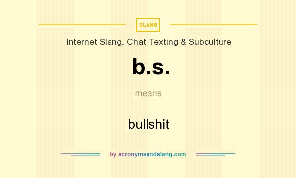 What does b.s. mean? It stands for bullshit