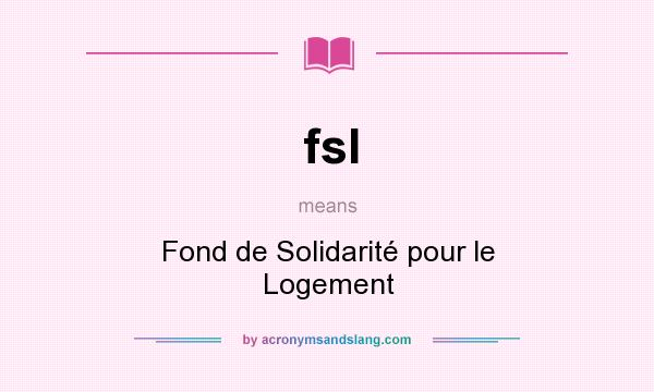What does fsl mean? It stands for Fond de Solidarité pour le Logement