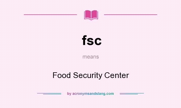 What does fsc mean? It stands for Food Security Center