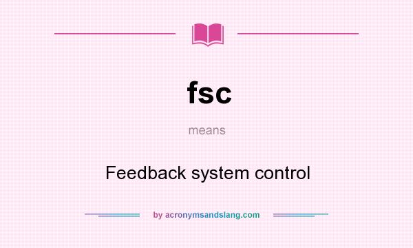 What does fsc mean? It stands for Feedback system control