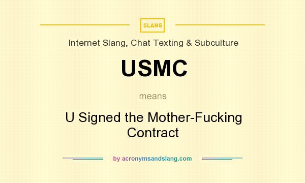 What does USMC mean? It stands for U Signed the Mother-Fucking Contract