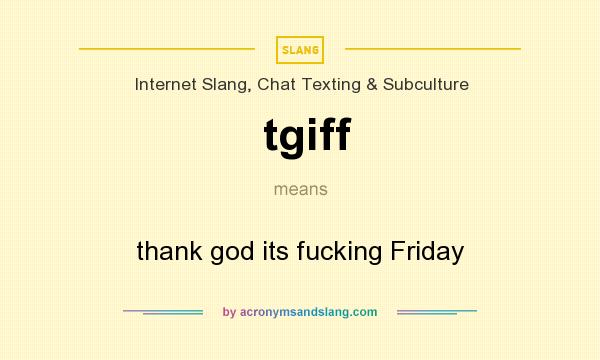 What does tgiff mean? It stands for thank god its fucking Friday