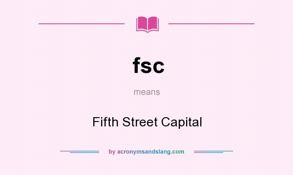 What does fsc mean? It stands for Fifth Street Capital