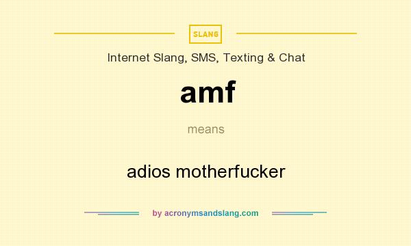 What does amf mean? It stands for adios motherfucker