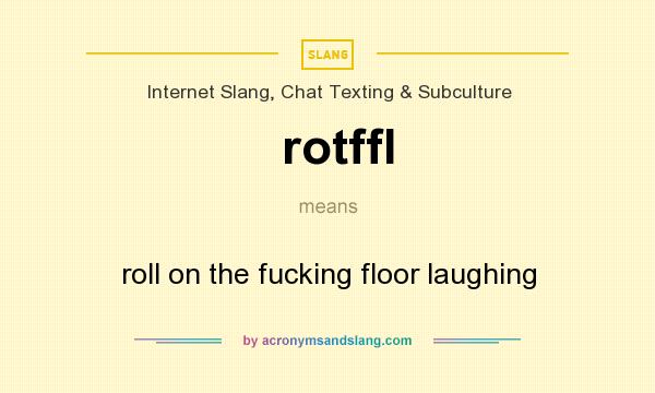 What does rotffl mean? It stands for roll on the fucking floor laughing