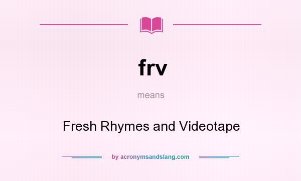 What does frv mean? It stands for Fresh Rhymes and Videotape