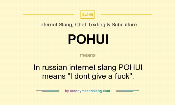 What does POHUI mean? It stands for In russian internet slang POHUI means I dont give a fuck.
