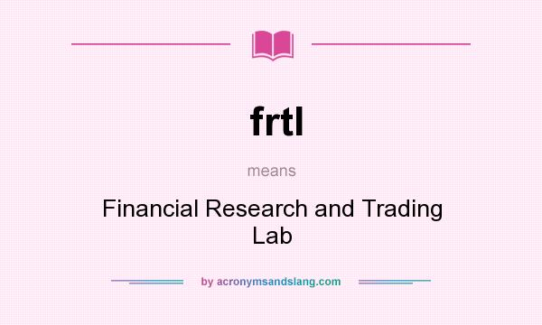 What does frtl mean? It stands for Financial Research and Trading Lab