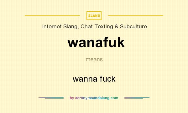 What does wanafuk mean? It stands for wanna fuck