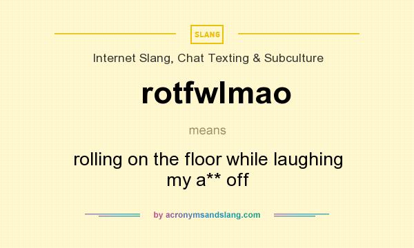 What does rotfwlmao mean? It stands for rolling on the floor while laughing my a** off