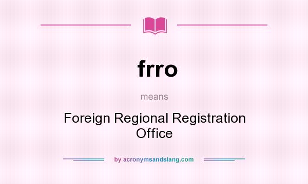 What does frro mean? It stands for Foreign Regional Registration Office