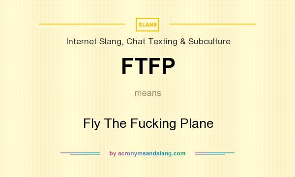 What does FTFP mean? It stands for Fly The Fucking Plane