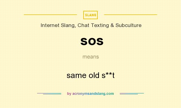 What does sos mean? It stands for same old s**t