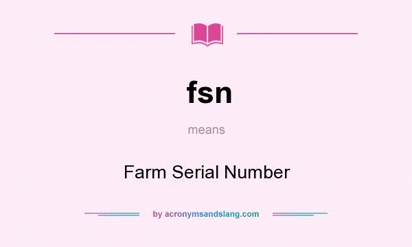 What does fsn mean? It stands for Farm Serial Number