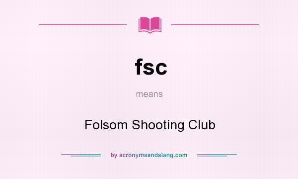What does fsc mean? It stands for Folsom Shooting Club