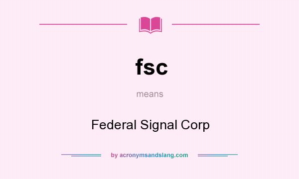 What does fsc mean? It stands for Federal Signal Corp