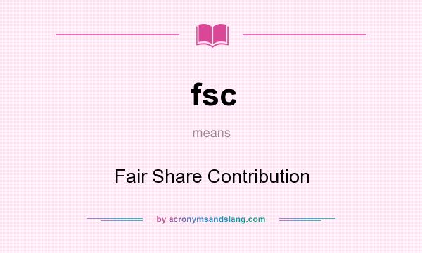 What does fsc mean? It stands for Fair Share Contribution